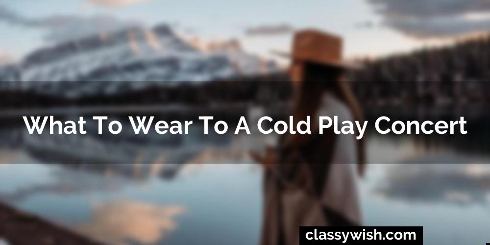 What To Wear To A Cold Play Concert