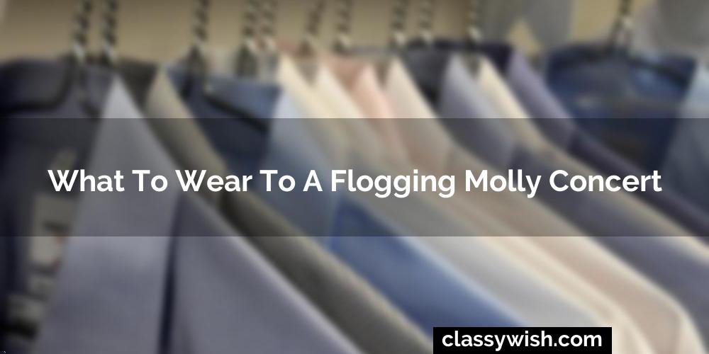 What To Wear To A Flogging Molly Concert