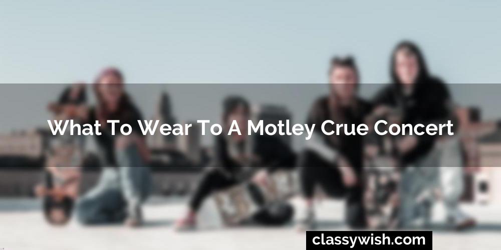 What To Wear To A Motley Crue Concert
