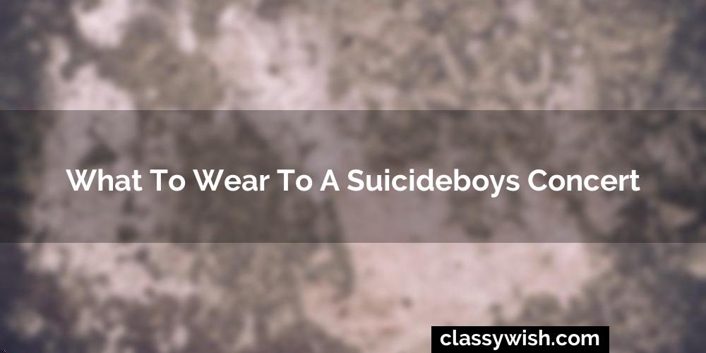 What To Wear To A Suicideboys Concert