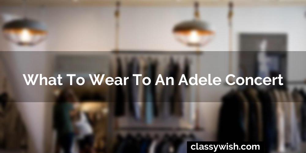 What To Wear To An Adele Concert