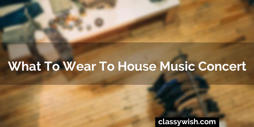 What To Wear To House Music Concert