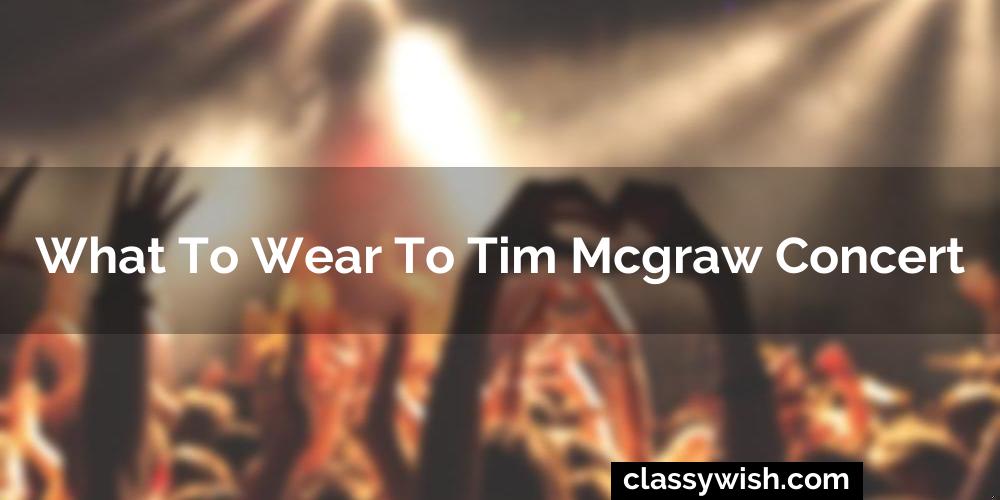 What To Wear To Tim Mcgraw Concert