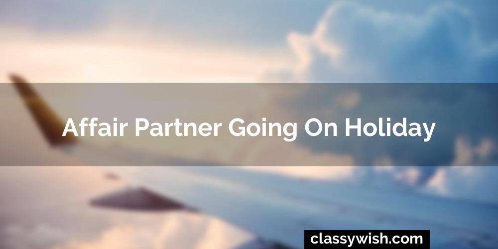 Affair Partner Going On Holiday