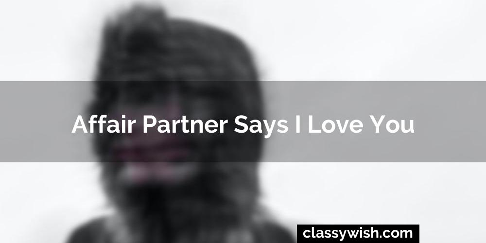 Affair Partner Says I Love You