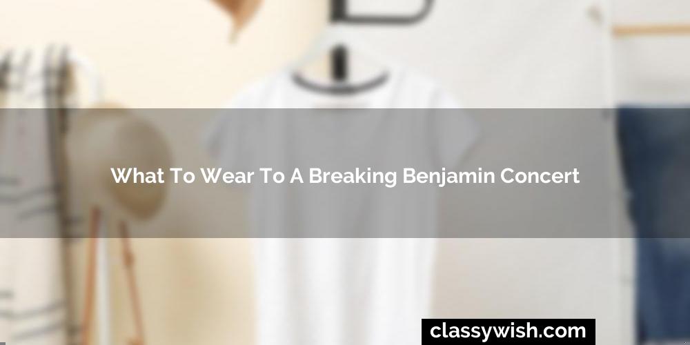 What To Wear To A Breaking Benjamin Concert