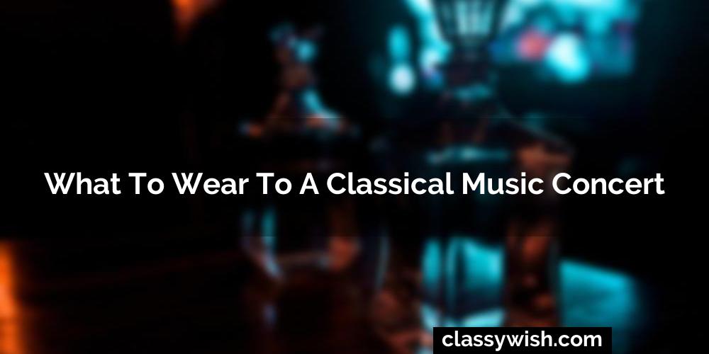 What To Wear To A Classical Music Concert