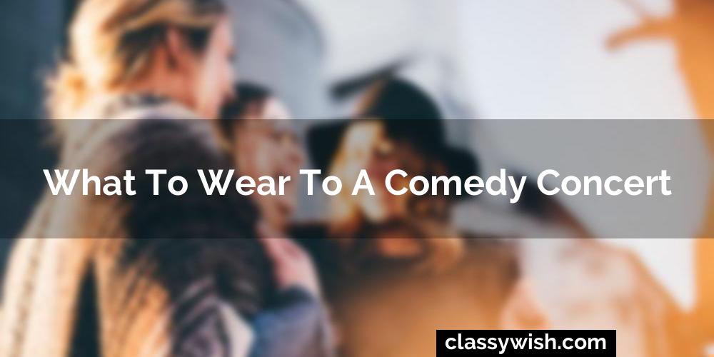 What To Wear To A Comedy Concert