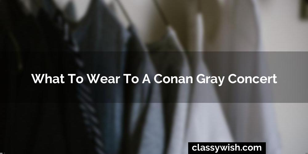 What To Wear To A Conan Gray Concert