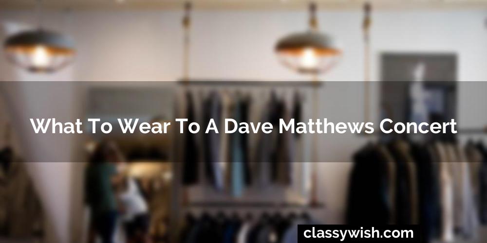 What To Wear To A Dave Matthews Concert