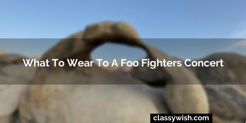 What To Wear To A Foo Fighters Concert