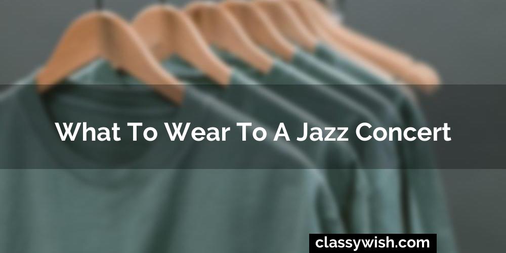 What To Wear To A Jazz Concert