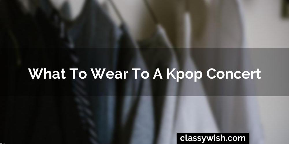 What To Wear To A Kpop Concert