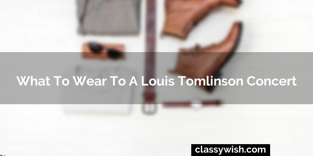 What To Wear To A Louis Tomlinson Concert