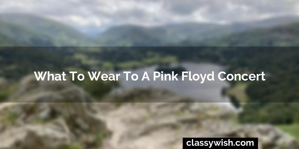 What To Wear To A Pink Floyd Concert
