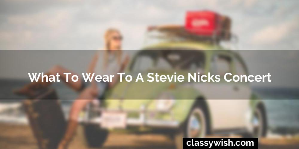 What To Wear To A Stevie Nicks Concert