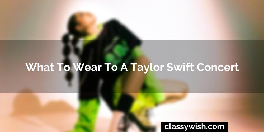 What To Wear To A Taylor Swift Concert