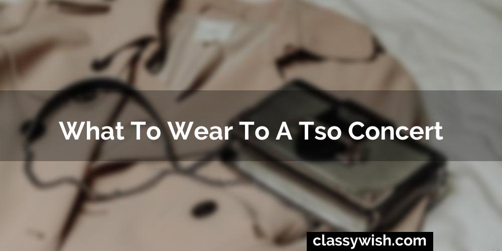 What To Wear To A Tso Concert