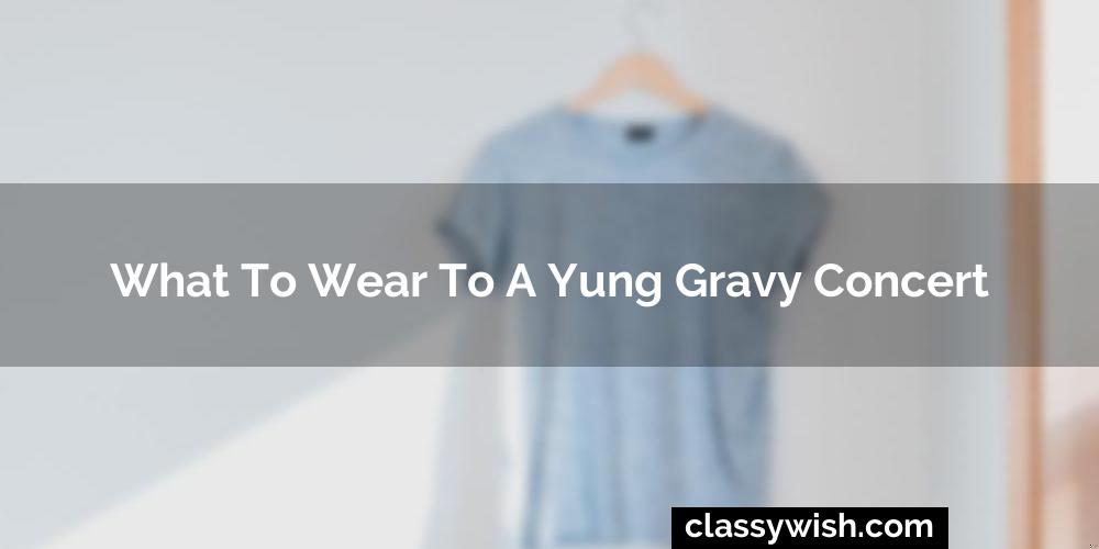 What To Wear To A Yung Gravy Concert