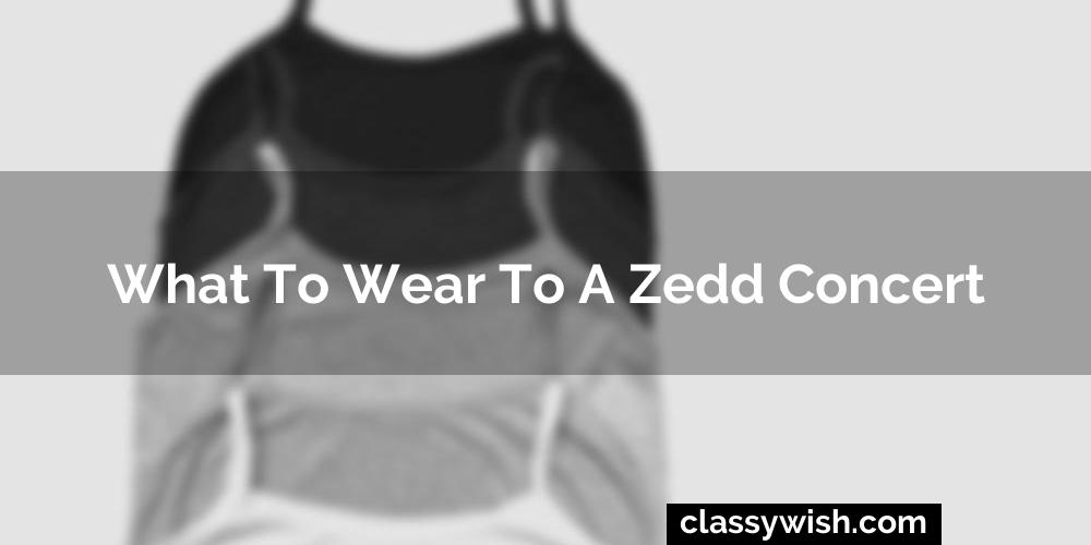 What To Wear To A Zedd Concert