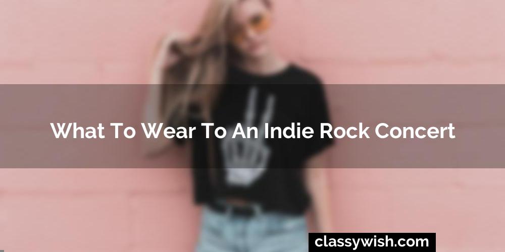 What To Wear To An Indie Rock Concert