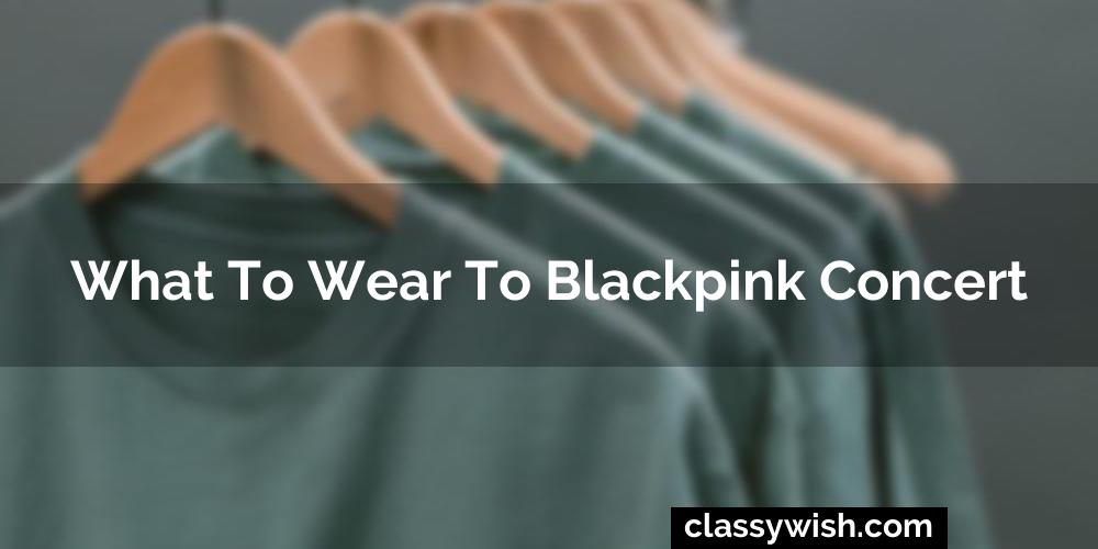 What To Wear To Blackpink Concert