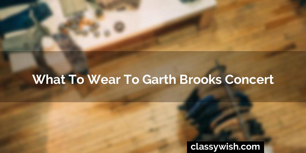 What To Wear To Garth Brooks Concert