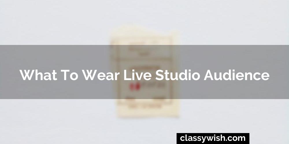 What To Wear Live Studio Audience