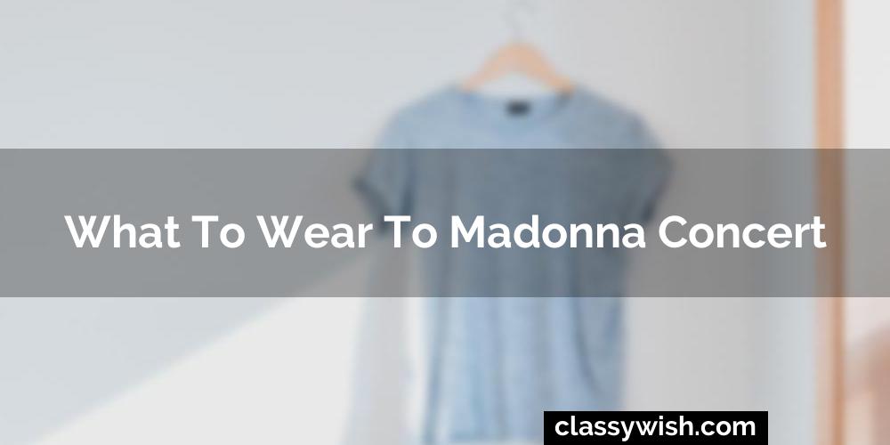 What To Wear To Madonna Concert