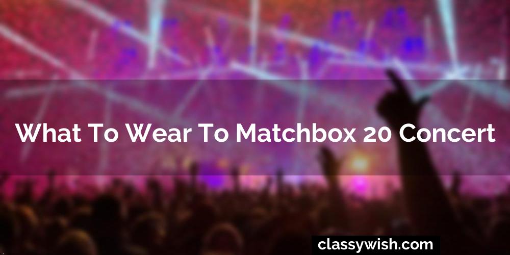 What To Wear To Matchbox 20 Concert