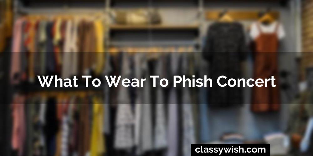 What To Wear To Phish Concert