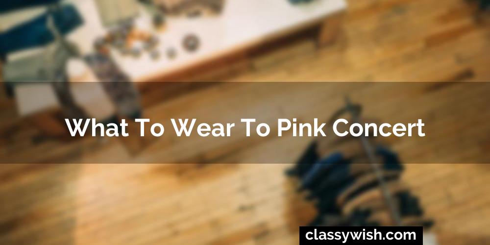 What To Wear To Pink Concert