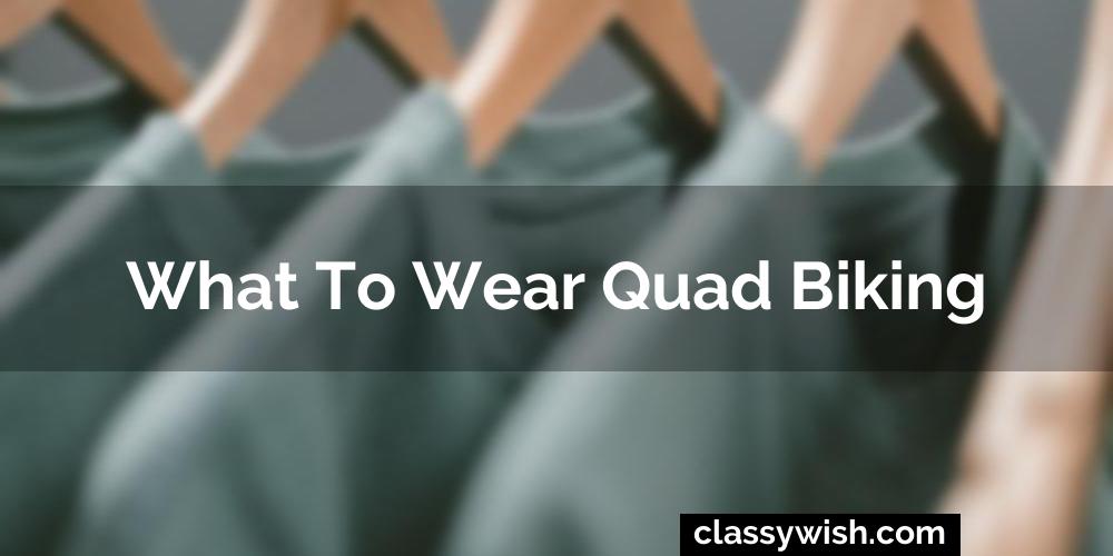 What To Wear Quad Biking? 2024