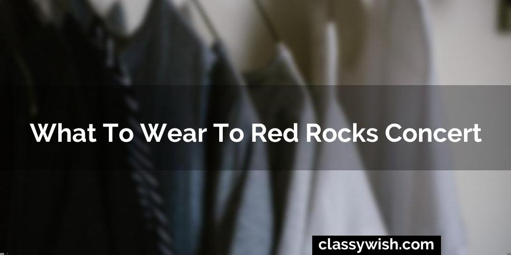 What To Wear To Red Rocks Concert