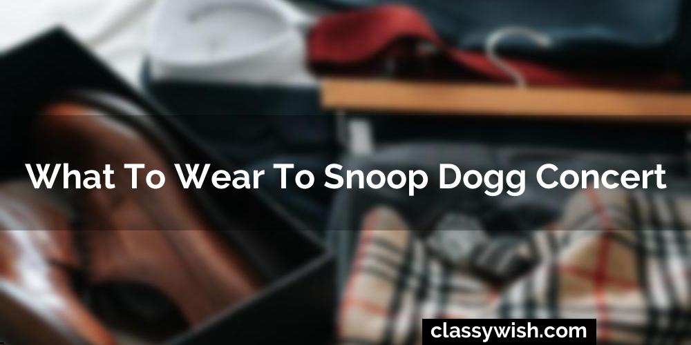 What To Wear To Snoop Dogg Concert