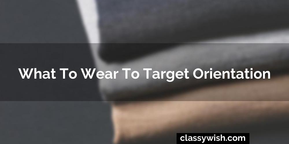 What To Wear To Target Orientation