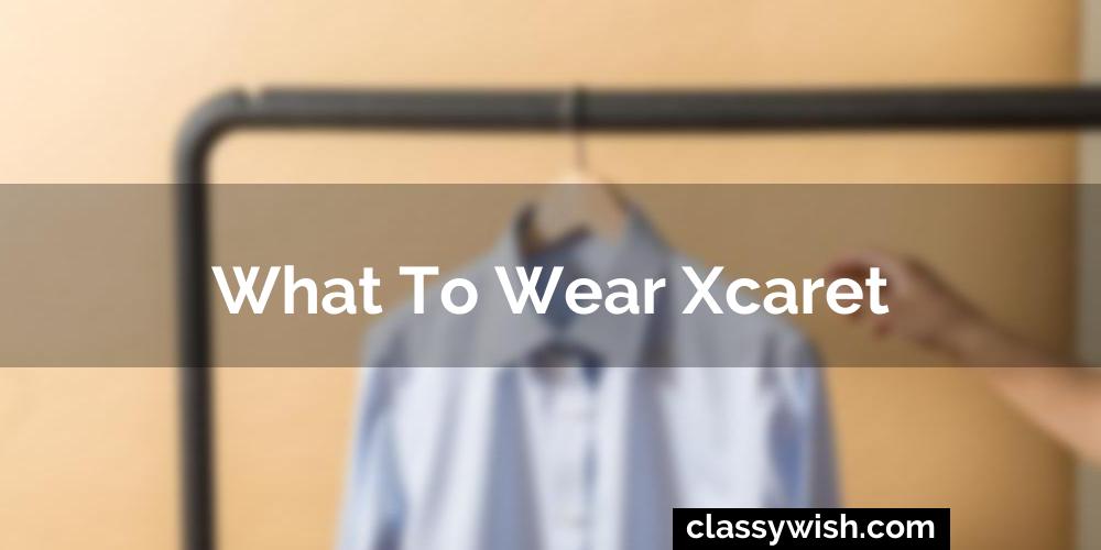 What To Wear Xcaret