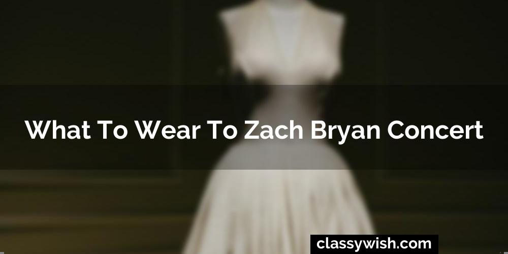 What To Wear To Zach Bryan Concert